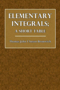 Title: Elementary Integrals, Author: Thomas John I'Anson Bromwich