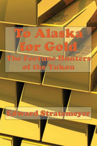 To Alaska for Gold (Illustrated): the Fortune Hunters of Yukon