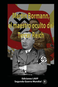 Title: Martï¿½n Bormann, el maestro oculto del Tercer Reich, Author: Ediciones Lavp