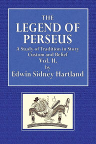 Title: The.Legend of Perseus; A Study of Tradition in Story, Custom and Belief - Vol. II: The Life-Token, Author: Edwin Sydney Hartland