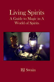 Title: Living Spirits: A Guide to Magic in a World of Spirits, Author: BJ Swain