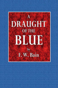 Title: A Draught of Blue, Author: F. W. Bain