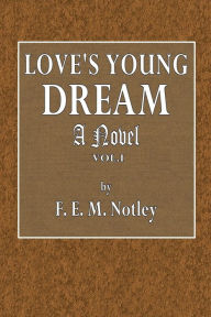 Title: Love's Young Dream - A Novel - Volume I, Author: F.. .E. M. Notley