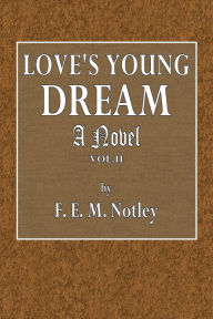 Title: Love's Young Dream - A Novel - Volume II, Author: F. E. M. Notley