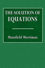 Title: The Solution of Equations, Author: Mansfield Merriman