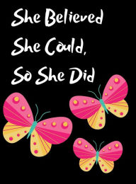 Title: She Believed She Could, So She Did Inspirational Quote Beautiful Butterfly Notebook, Journal: Yellow And Pink Butterflies, Author: Othen Cummings