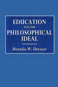 Title: Education and the Philosophical Ideal, Author: Horatio W. Dresser