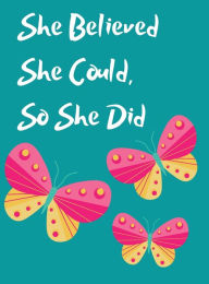 Title: She Believed She Could, So She Did Inspirational Quote Beautiful Butterfly Notebook, Journal: Yellow And Pink Butterflies, Turquoise Background, Author: Othen Cummings