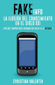 Title: FakeInfo: La ilusiï¿½n del Conocimiento en el Siglo XXI: ï¿½Por quï¿½ Compartimos Informaciï¿½n Falsa en la Internet?, Author: Christian Valentin