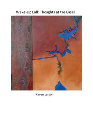 Ebook free to download Wake-Up Call: Thoughts at the Easel: by karen larson MOBI RTF 9781663511164