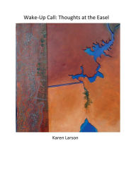 Title: Wake-Up Call: Thoughts at the Easel:, Author: karen larson