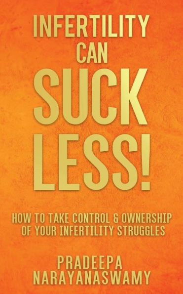 Infertility Can SUCK LESS!: How to Take Control & Ownership of Your Struggles