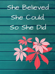 Title: She Believed She Could, So She Did Inspirational Quote, Notebook, Journal: Pink And Red Floral Design, Author: Othen Cummings