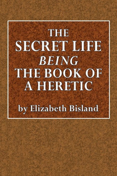 the Secret Life Being Book of a Heretic