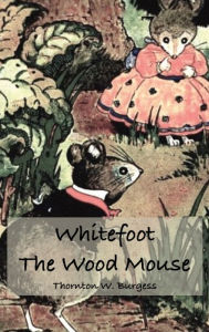 Title: Whitefoot the Wood Mouse, Author: Thornton Burgess