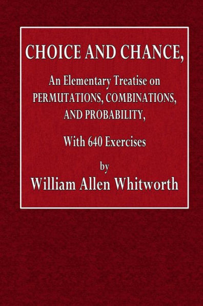 Choice and Chance: An Elementary Treatise on Permutations, Combinations, and Probability, With 640 Exercises
