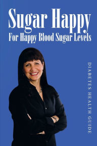 Title: Sugar Happy: Your Diabetes Health Guide in Achieving Your Best Blood Sugars and Letting go of Your Diabetes Complication Fears, Author: Nadia Al-Samarrie