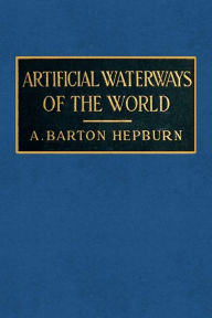 Title: Artificial Waterways of the World, Author: A. Barton Hepburn