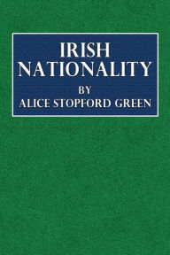 Title: Irish Nationality, Author: Alice Stopford Green