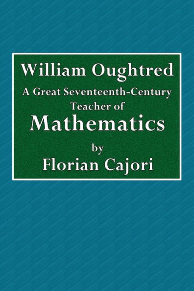 William Oughtred: A Great Seventeenth-Century Teacher of Mathematics