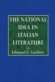 Title: The National Idea in Italian Literature, Author: Edmund G. Gardner