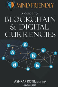 Title: A Mind Friendly Guide to Blockchain and Digital Currencies, Author: Ashraf Kotb