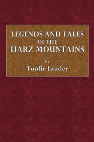 Title: Legends and Tales of the Harz Mountains, Author: Toofie Lauder