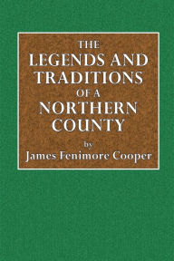 Title: The Legends and Traditions of a Northern County, Author: Jameds Fenimore Cooper