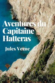 Title: Aventures du Capitaine Hatteras, Author: Jules Verne