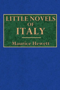 Title: Little Novels of Italy, Author: Maurice Hewlett