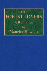 Title: The Forest Lovers: A Romance, Author: Maurice Hewlett