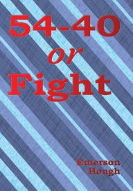Title: 54-40 or Fight (Illustrated), Author: Emerson Hough