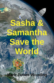 Title: Sasha and Samantha Save the World, Author: Mark James Wooding