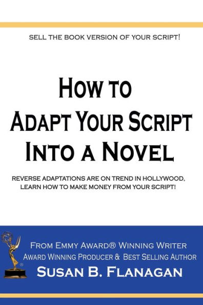 How to... Adapt Your Script Into a Novel: Reverse adaptations are on trend in hollywood, Learn how to make money from your script!