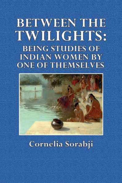 Between the Twilights: Being Studies of Indian Women by One of Themselves: