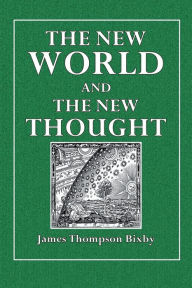 Title: The New World and the New Thought, Author: James Thompson Bixby