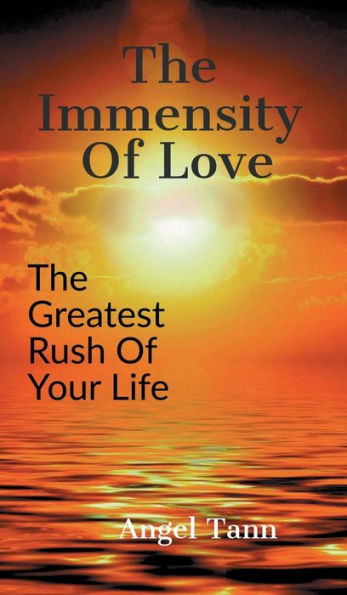 The Immensity Of Love: The Greatest Rush Of Your Life