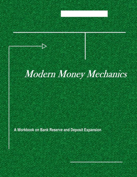 Modern Money Mechanics: A Workbook on Bank Reserves and Deposit Expansion