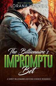 Title: The Billionaire's Impromptu Bet: A Clean Christian Billionaire Romance, Author: Lorana Hoopes