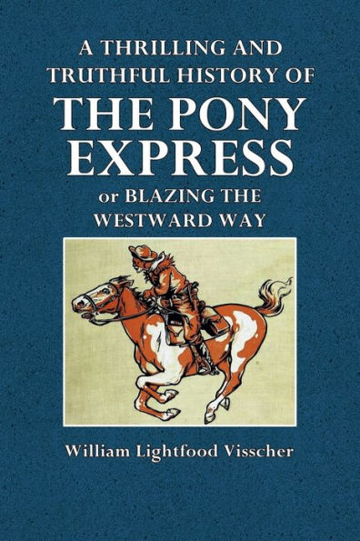 A Thrilling and Truthful History of the Pony Express or Blazing Westward Way: Other Sketches Incidents Those Stirring Times