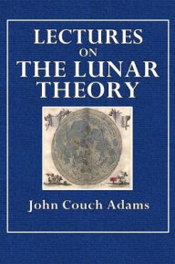 Title: Lectures on the Lunar Theory, Author: John Couch Adams