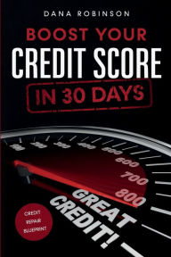 Title: Boost Your Credit Score In 30 Days: Credit Repair Blueprint, Author: Dana Robinson