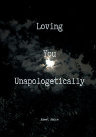Title: Loving You Unapologetically, Author: Ameet Amore
