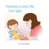 Title: Momma Loves Me This Way, Author: Kim Wood