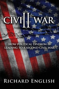 Title: Civil War II: How Political Division Is Leading To A Second Civil War, Author: Richard English
