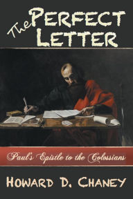 Title: The Perfect Letter: Paul's Epistle to the Colossians, Author: Howard D. Chaney