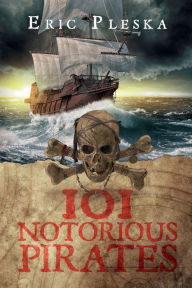 Title: 101 NOTORIOUS PIRATES, Author: Eric Pleska