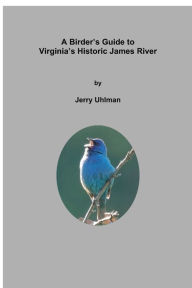 Title: A Birder's Guide to Virginia's Historic James River, Author: Jerry Uhlman
