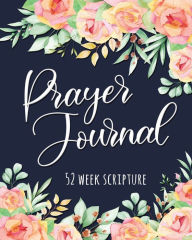 Title: Prayer Journal: Prayer Journal for Women 52 Week Scripture, Bible Devotional Study Guide & Workbook, Great Gift Idea, Glossy Cover, Author: Dana Robinson