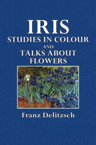 Title: Iris: Studies in Color and Talks About Flowers:, Author: Franz Delitzsch